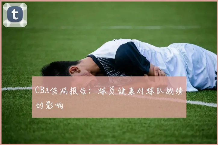 CBA伤病报告:球员健康对球队战绩的影响