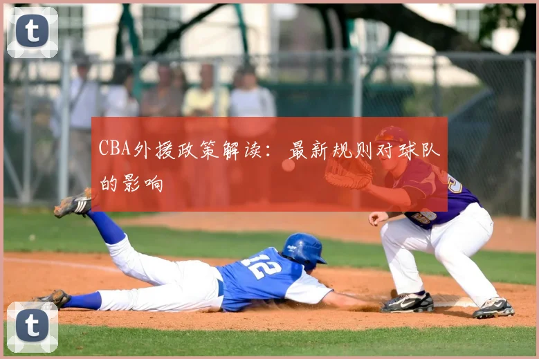 CBA外援政策解读:最新规则对球队的影响
